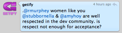 .@rmurphey women like you @stubbornella & @amyhoy are well respected in the dev community. is respect not enough for acceptance?